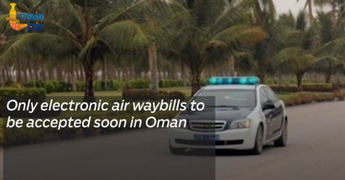 Only electronic air waybills to be accepted soon in Oman
